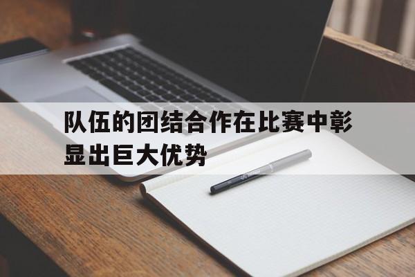 开云电子登录-赛场上团结协作,决定了此次比赛能否获胜